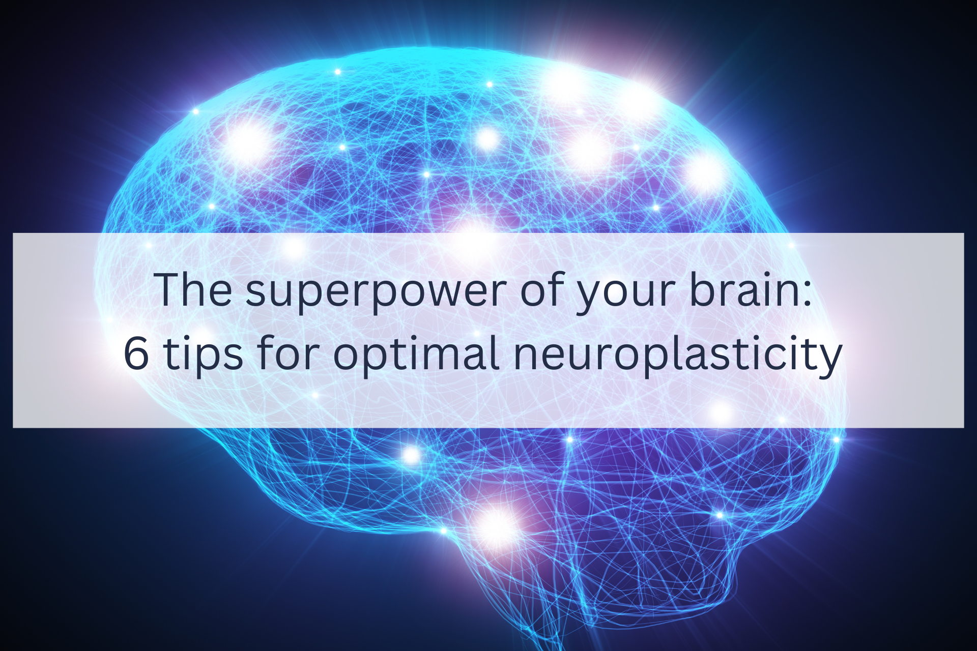 The superpower of your brain: 6 tips for optimal neuroplasticity The superpower of your brain: 6 tips for optimal neuroplasticity