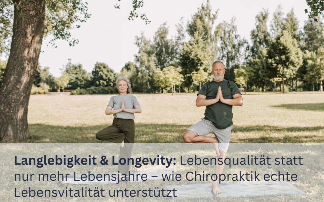 Langlebigkeit & Longevity: Lebensqualität statt nur mehr Lebensjahre – wie Chiropraktik echte Lebensvitalität unterstützt