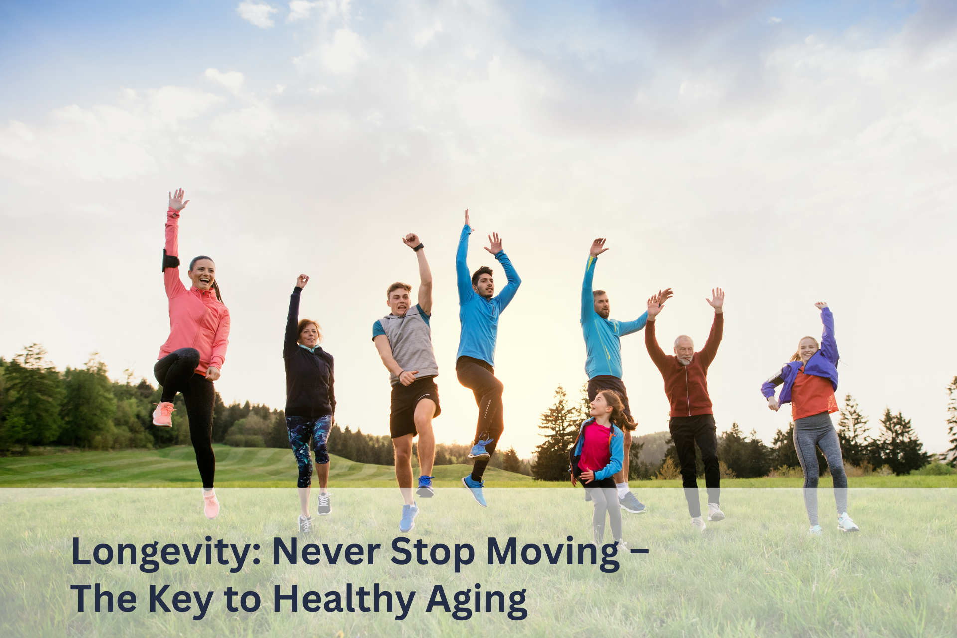 Longevity: Never Stop Moving – The Key to Healthy Aging