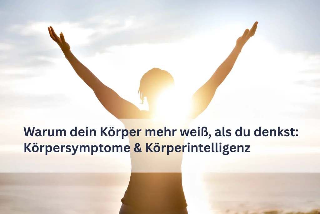 Warum dein Körper mehr weiß, als du denkst: Körpersymptome & Körperintelligenz