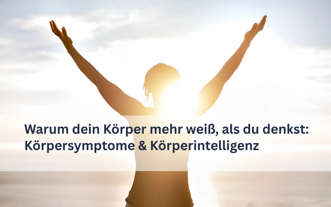 Warum dein Körper mehr weiß, als du denkst: Körpersymptome & Körperintelligenz