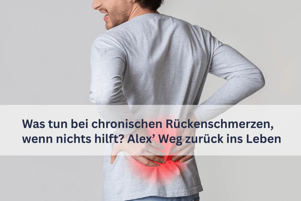 Was tun bei chronischen Rückenschmerzen, wenn nichts hilft? Alex’ Weg zurück ins Leben