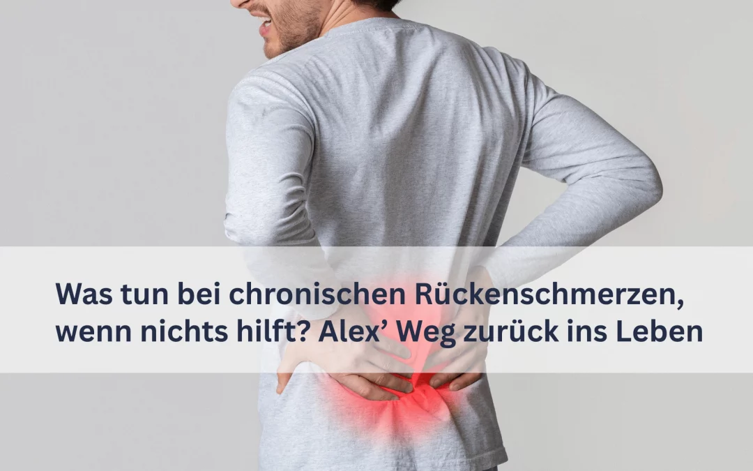 Was tun bei chronischen Rückenschmerzen, wenn nichts hilft? Alex’ Weg zurück ins Leben