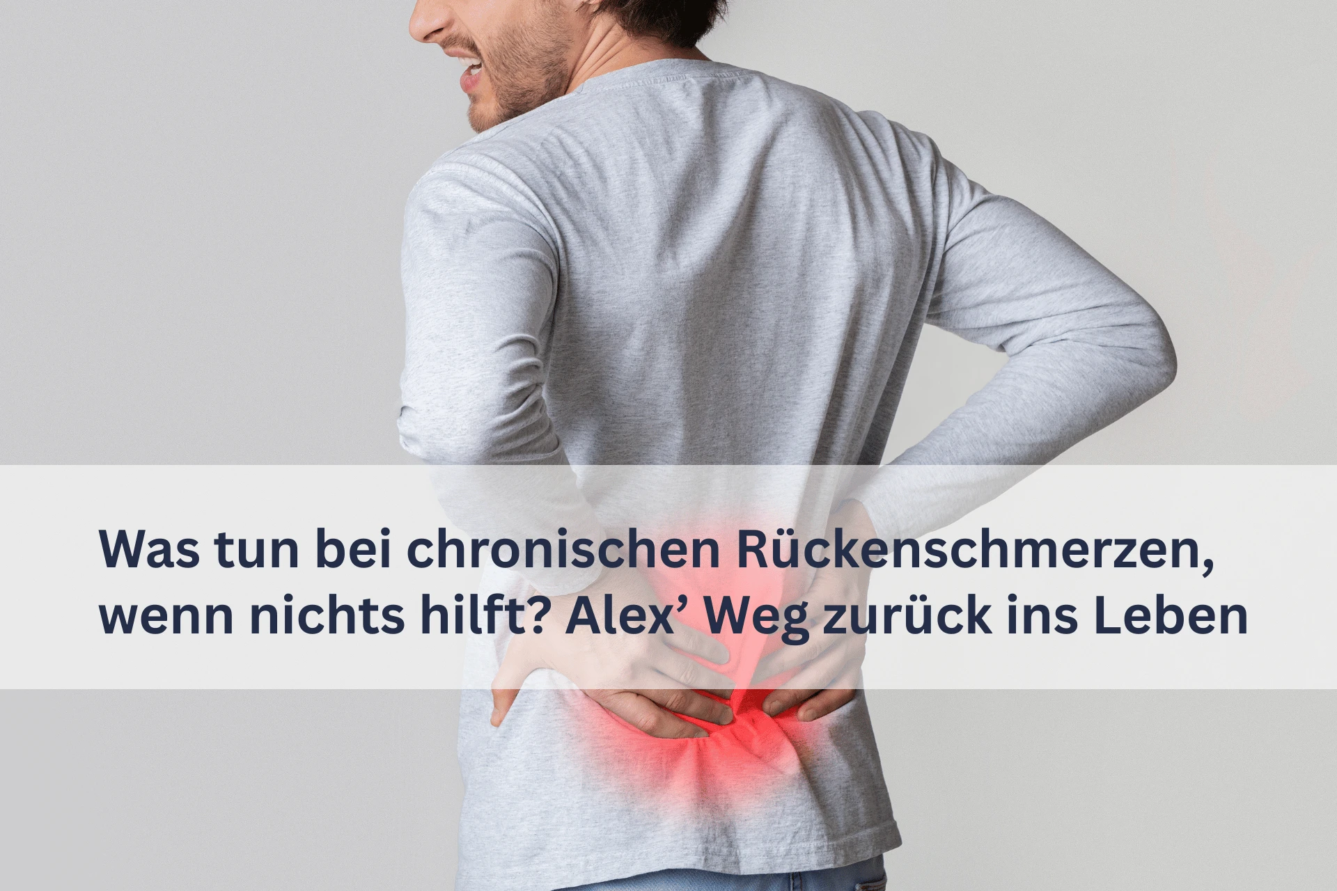 Was tun bei chronischen Rückenschmerzen, wenn nichts hilft? Alex’ Weg zurück ins Leben