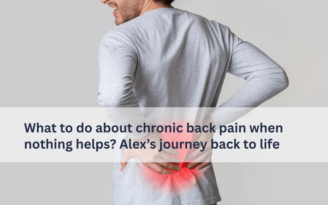 What to do about chronic back pain when nothing helps? Alex’s journey back to life
