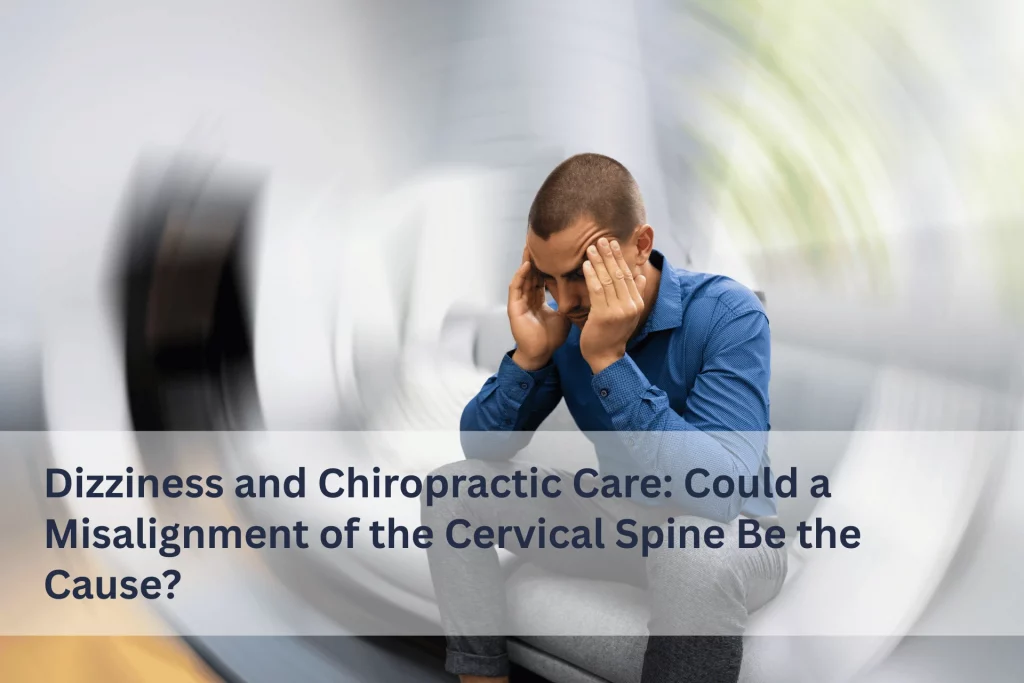 Dizziness and Chiropractic Care: Could a Misalignment of the Cervical Spine Be the Cause?